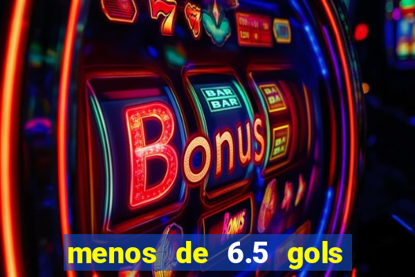 menos de 6.5 gols o que significa